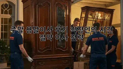 주말 용달이사 후기: 직장인의 시간 절약 이사 전략